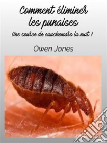 Comment Éliminer Les PunaisesUne Source De Cauchemars La Nuit !. E-book. Formato EPUB ebook di Owen Jones