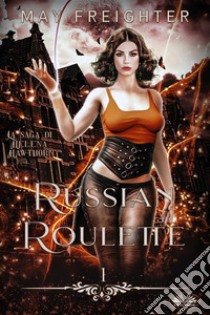 Russian RouletteLa Saga Di Helena Hawthorn. E-book. Formato EPUB ebook di May Freighter