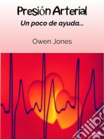 Presión ArterialUn Poco De Ayuda.... E-book. Formato EPUB ebook di Owen Jones