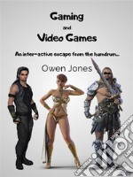 Gaming And Video GamesAn Inter-Active Escape From The Humdrum.... E-book. Formato EPUB ebook