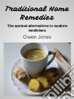 Traditional Home RemediesThe Ancient Alternatives To Modern Medicines. E-book. Formato EPUB ebook