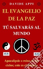 El Evangelio De La Paz: Tú Salvarás Al MundoApocalipsis O Reino De Los Cielos; Este Es El Dilema.. E-book. Formato EPUB ebook