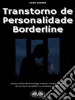 Transtorno De Personalidade BorderlineEsteja Confortável Consigo Mesmo: Modos Simples De Ser Bem Sucedido No Combate Ao TPB. E-book. Formato EPUB ebook