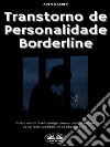 Transtorno De Personalidade BorderlineEsteja Confortável Consigo Mesmo: Modos Simples De Ser Bem Sucedido No Combate Ao TPB. E-book. Formato EPUB ebook di Aden Garner