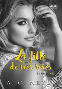 La Fille De Mes Rêves. E-book. Formato EPUB ebook di A. C. Meyer