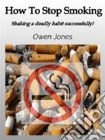 How To Stop SmokingShaking A Deadly Habit Successfully!. E-book. Formato EPUB ebook