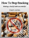 How To Stop SmokingShaking A Deadly Habit Successfully!. E-book. Formato EPUB ebook