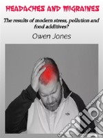 Headaches And MigrainesThe Results Of Modern Stress, Pollution And Food Additives?. E-book. Formato EPUB ebook