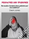 Headaches And MigrainesThe Results Of Modern Stress, Pollution And Food Additives?. E-book. Formato EPUB ebook