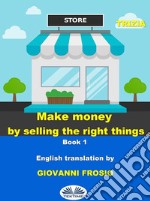 Make Money By Selling The Right ThingsVol. 1. E-book. Formato EPUB ebook