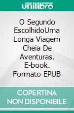 O Segundo EscolhidoUma Longa Viagem Cheia De Aventuras. E-book. Formato EPUB ebook di salvatore cutugno