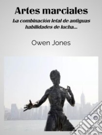 Artes MarcialesLa Combinación Letal De Antiguas Habilidades De Lucha.... E-book. Formato EPUB ebook di Owen Jones