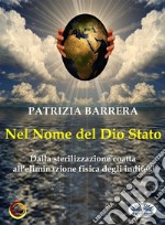 Nel Nome Del Dio StatoDalla Sterilizzazione Coatta All&apos;Eliminazione Fisica Digli Indifesi. E-book. Formato EPUB ebook