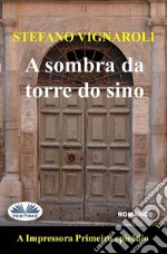 A Sombra Da Torre Do SinoA Impressora - Primeiro Episódio - Segunda Edição. E-book. Formato EPUB