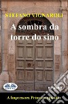 A Sombra Da Torre Do SinoA Impressora - Primeiro Episódio - Segunda Edição. E-book. Formato EPUB ebook