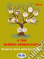 Il Tuo Albero GenealogicoScopri La Storia Della Tua Famiglia. E-book. Formato EPUB ebook