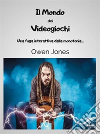 Il Mondo Dei VideogiochiUna Fuga Interattiva Dalla Monotonia…. E-book. Formato EPUB ebook