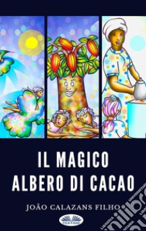 Il Magico Albero Di Cacao. E-book. Formato EPUB ebook di João Calazans Filho