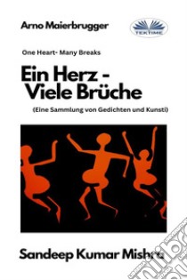 Ein Herz - Viele BrücheEine Sammlung Von Gedichten Und Kunst. E-book. Formato EPUB ebook di Sandeep Kumar Mishra