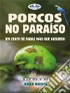 Porcos No ParaísoUm Conto De Fadas Mais Que Absurdo. E-book. Formato EPUB ebook di Roger Maxson