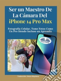 Ser Un Maestro De La Cámara Del Iphone 14 Pro MaxFotografía Celular, Tomar Fotos Como Un Pro Siendo Incluso Un Aprendiz. E-book. Formato EPUB ebook di James Nino