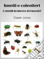 Insetti E ColeotteriIl Cavalli Da Lavoro Del Mondo!. E-book. Formato EPUB ebook