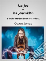 Le Jeu Et Les Jeux VidéoS&apos;Évader Interactivement De La Routine.... E-book. Formato EPUB ebook