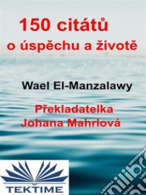 150 Citátu O Úspechu A Živote. E-book. Formato EPUB ebook di Wael El-Manzalawy