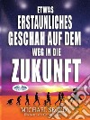 Etwas Erstaunliches Geschah Auf Dem Weg In Die ZukunftDas Letzte Vermächtnis Der Menschheit. E-book. Formato EPUB ebook di Michael Segedy