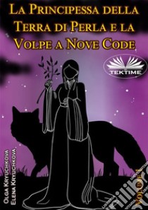 La Principessa Della Terra Di Perla E La Volpe A Nove Code. Volume 1. E-book. Formato EPUB ebook di Elena Kryuchkova