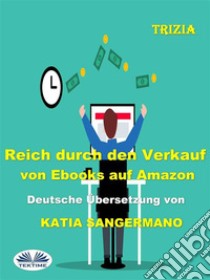 Reich Durch Den Verkauf Von Ebooks Auf Amazon. E-book. Formato EPUB ebook di Trizia