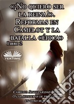 Libro 2. «¡No Quiero Ser La Reina!». Reformas En Camelot Y La Batalla «épica». E-book. Formato EPUB ebook