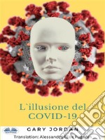 L&apos;Illusione Del COVID-19Una Cacofonia Di Bugie. E-book. Formato EPUB ebook