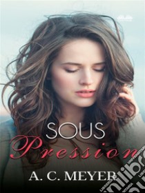 Sous Pression. E-book. Formato EPUB ebook di A. C. Meyer