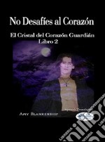 No Desafíes Al CorazónEl Cristal Del Corazón Guardián Libro 2. E-book. Formato EPUB ebook