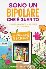 Sono Un Bipolare Che È GuaritoLa Scienza Della Mente È La Spiritualità, Non La Psichiatria. E-book. Formato EPUB ebook