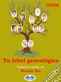 Tu Árbol GenealógicoDescubre La Historia De Tu Familia. E-book. Formato EPUB ebook di Trizia