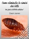 Come Eliminare Le Cimici Dei LettiUna Fonte Di Terrore Notturno!. E-book. Formato EPUB ebook