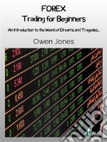 FOREX Trading For BeginnersAn Introduction To The World Of Dreams And Tragedies.... E-book. Formato EPUB ebook