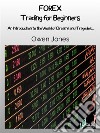 FOREX Trading For BeginnersAn Introduction To The World Of Dreams And Tragedies.... E-book. Formato EPUB ebook