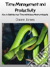 Time Management And ProductivityHow To Optimise Your Time And Achieve Maximum Results!. E-book. Formato EPUB ebook