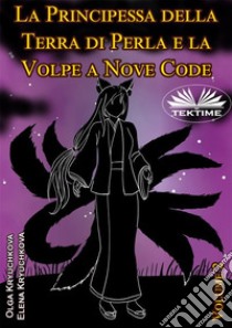 La Principessa Della Terra Di Perla E La Volpe A Nove Code. Volume 2. E-book. Formato EPUB ebook di Elena Kryuchkova