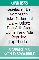 Kegelapan Dan Kereputan. Buku 1. Jumpa! O2 = Odette Dan OdileAtau: Dunia Yang Ada Reptiliod, Tapi Tiada Angsa!. E-book. Formato EPUB ebook