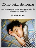 Cómo Dejar De Roncar...¡y Garantice Un Sueño Reparador A Todos Los Miembros De Su Hogar!. E-book. Formato EPUB ebook