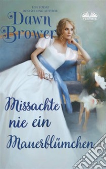 Missachte Nie Ein Mauerblümchen. E-book. Formato EPUB ebook di Dawn Brower