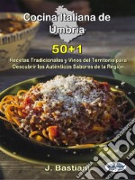 Cocina Italiana De Umbría50+1 Recetas Tradicionales Y Vinos Del Territorio Para Descubrir Los Auténticos Sabores De La Región. E-book. Formato EPUB ebook