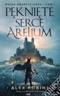 Pekniete Serce Arelium. E-book. Formato EPUB ebook di Alex Robins