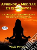 Aprende A Meditar En 20 MinutosLa Oración Contemplativa Como Fuente De Vida. E-book. Formato EPUB ebook