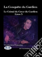 La Conquête Du GardienLe Cristal Du Coeur Du Gardien Livre 5. E-book. Formato EPUB ebook