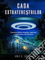 Casa Extratere?trilorO Poveste Despre Dragoste, Speran?a ?i Interven?ie Extraterestra. E-book. Formato EPUB ebook